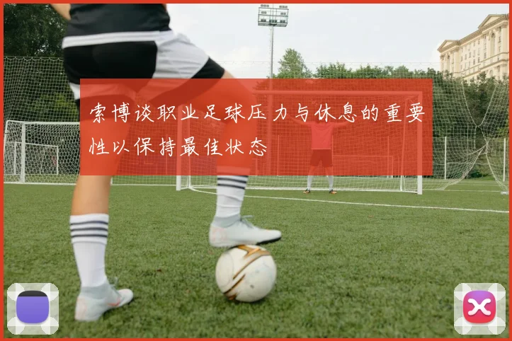 索博谈职业足球压力与休息的重要性以保持最佳状态